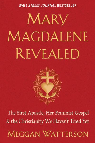 Mary Magdalene Revealed: The First Apostle, Her Feminist Gospel & the Christianity We Haven't Tried Yet cover