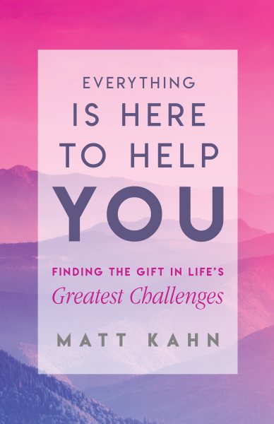 Everything Is Here to Help You: Finding the Gift in Life's Greatest Challenges cover
