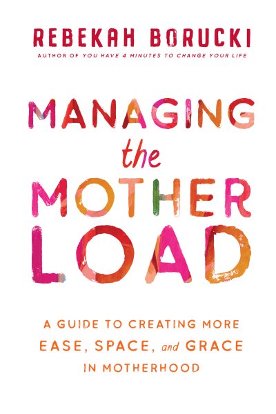 Managing the Motherload: A Guide to Creating More Ease, Space, and Grace in Motherhood cover