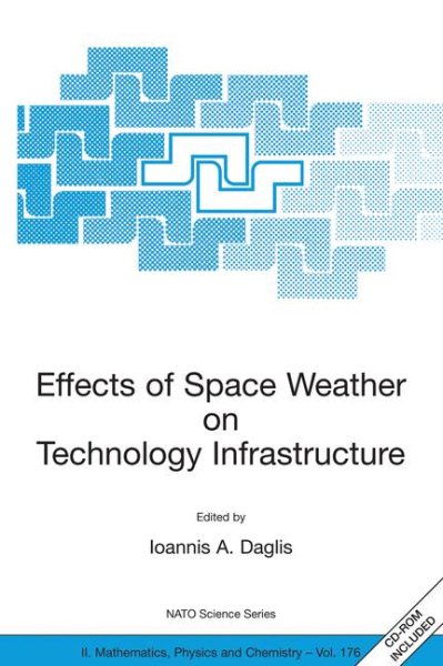 Effects of Space Weather on Technology Infrastructure: Proceedings of the NATO ARW on Effects of Space Weather on Technology Infrastructure, Rhodes, ... to 29 March 2003. (Nato Science Series II:) cover