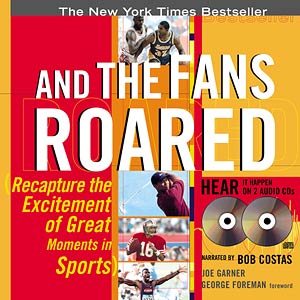 And The Fans Roared: Recapture the Excitement of Great Moments in Sports