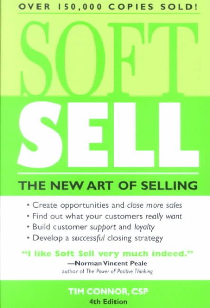 Soft Sell, 4E: The New Art of Selling (Soft Sell: Use the New Art of Selling to Create Opportunities & Close More Sales) cover