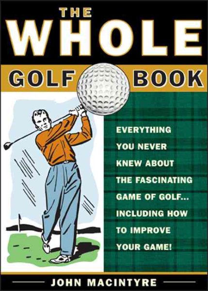 The Whole Golf Book: Everything You Never Knew about the Fascinating Game of Golf...Including How to Improve Your Game cover