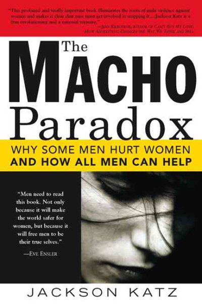 The Macho Paradox: Why Some Men Hurt Women and How All Men Can Help (How to End Domestic Violence, Mental and Emotional Abuse, and Sexual Harassment) cover