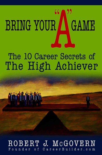 Bring Your "A" Game: The 10 Career Secrets of the High Achiever cover