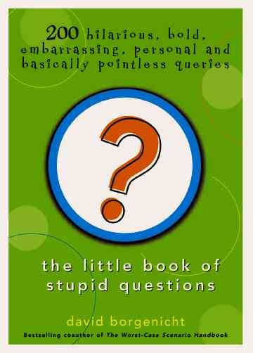 The Little Book of Stupid Questions: 200 Hilarious, Bold, Embarrassing, Personal and Basically Pointless Queries