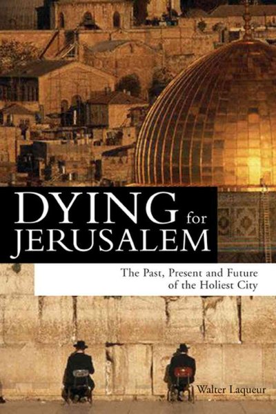 Dying for Jerusalem: The Past, Present and Future of the Holiest City cover