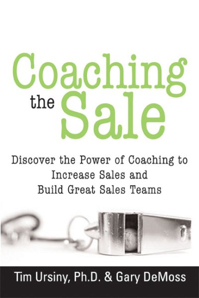 Coaching the Sale: Discover the Power of Coaching to Increase Sales and Build Great Sales Teams