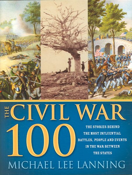 The Civil War 100: The Stories Behind the Most Influential Battles, People and Events in the War Between the States cover