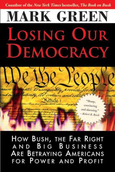 Losing Our Democracy: How Bush, the Far Right and Big Business Are Betraying Americans For Power and Profit cover