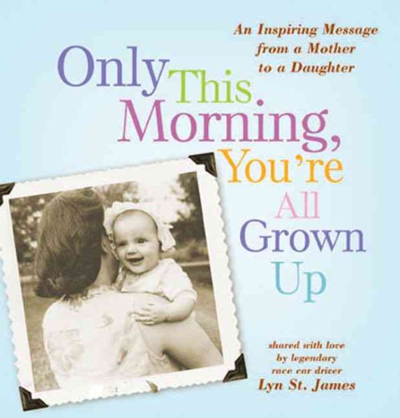 Only This Morning, You're All Grown Up: An Inspiring Message from a Mother to a Daughter cover