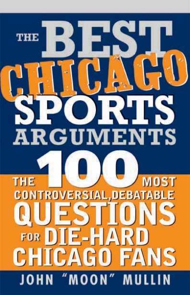 The Best Chicago Sports Arguments: The 100 Most Controversial, Debatable Questions for Die-Hard Chicago Fans (Best Sports Arguments) cover