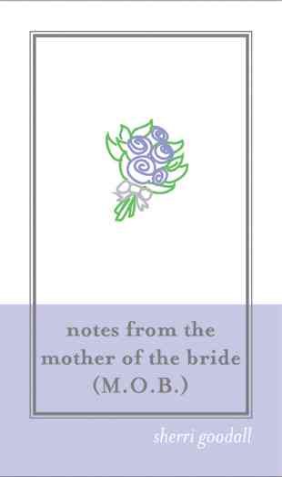 Notes from the Mother of the Bride (M.O.B.)
