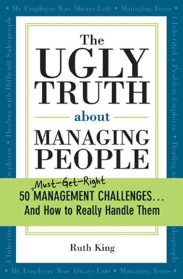 The Ugly Truth about Managing People: 50 (Must-Get-Right) Management Challenges...And How to Really Handle Them cover