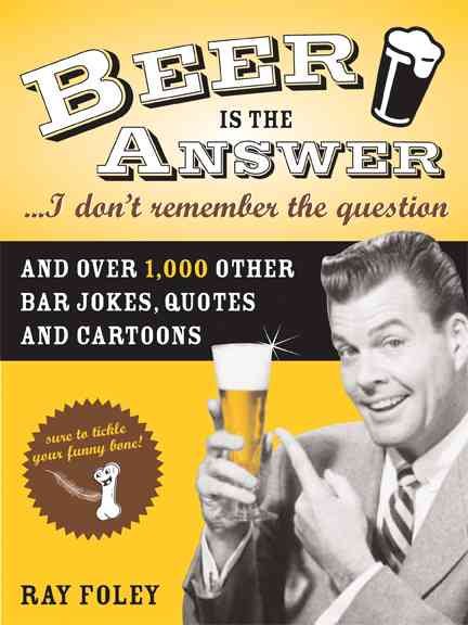 Beer is the Answer...I Don't Remember the Question: And Over 1,000 Other Bar Jokes, Quotes and Cartoons (Bartender Magazine) cover