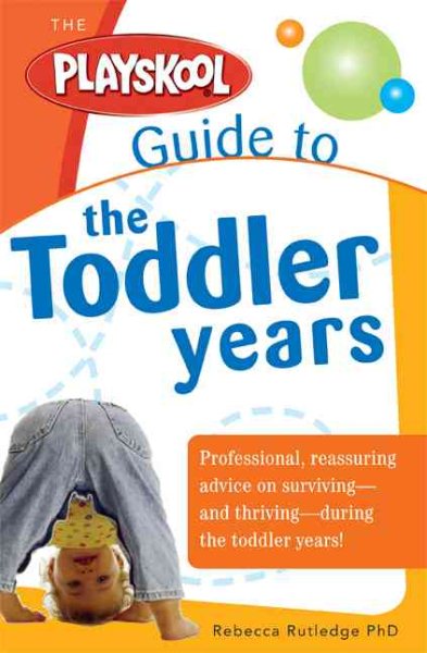 The Playskool Guide to the Toddler Years: From Together Time to Temper Tantrums, Practical Advice to Fully Enjoy Your Toddler's Wonder Years cover