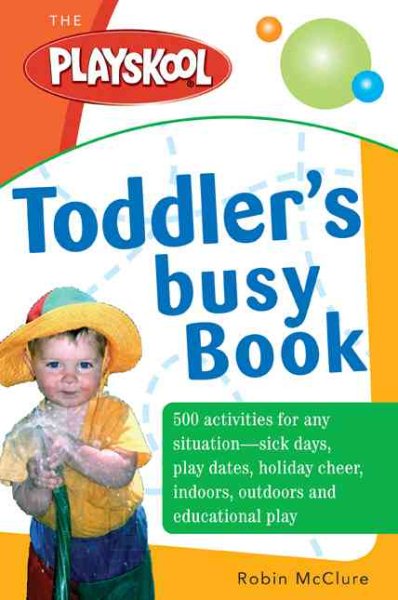 The Playskool Toddler's Busy Play Book: Over 500 Creative Games, Activities, Crafts and Recipes for Your Very Busy Toddler cover