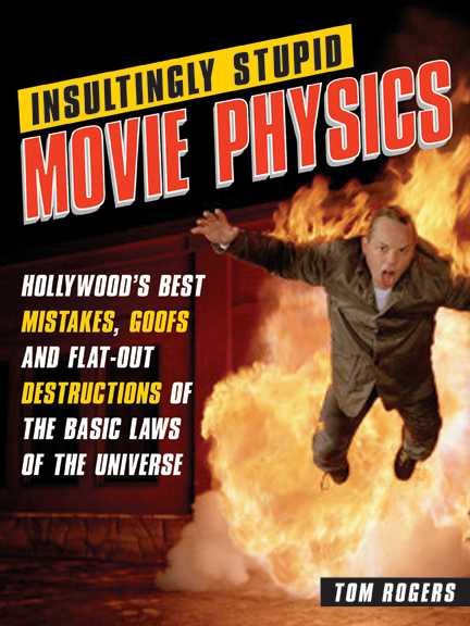 Insultingly Stupid Movie Physics: Hollywood's Best Mistakes, Goofs and Flat-Out Destructions of the Basic Laws of the Universe cover