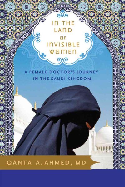 In the Land of Invisible Women: A Female Doctor's Journey in the Saudi Kingdom cover