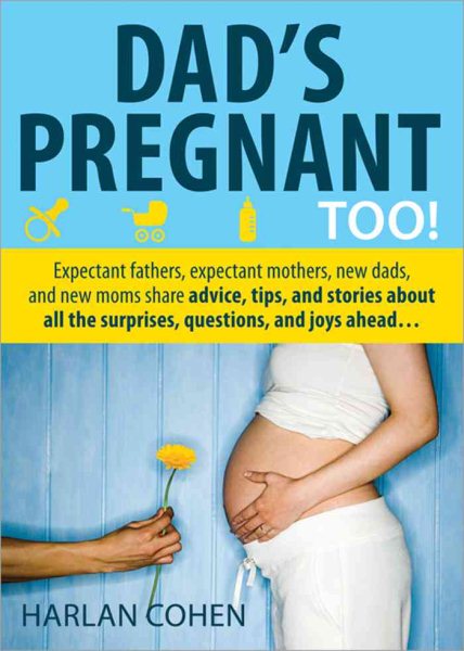 Dad's Pregnant Too: Expectant fathers, expectant mothers, new dads and new moms share advice, tips and stories about all the surprises, questions and joys ahead... cover