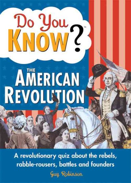 Do You Know the American Revolution?: A revolutionary quiz about the rebels, rabble-rousers, battles and founders cover