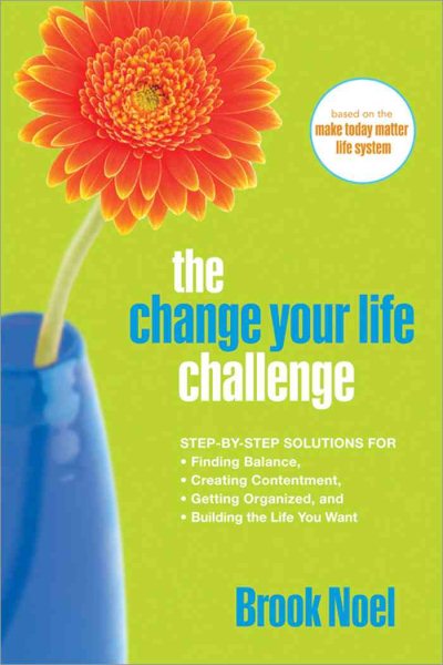 The Change Your Life Challenge: Step-by-Step Solutions for Finding Balance, Creating Contentment, Getting Organized, and Building the Life You Want cover