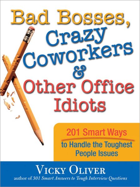 Bad Bosses, Crazy Coworkers & Other Office Idiots: 201 Smart Ways to Handle the Toughest People Issues cover