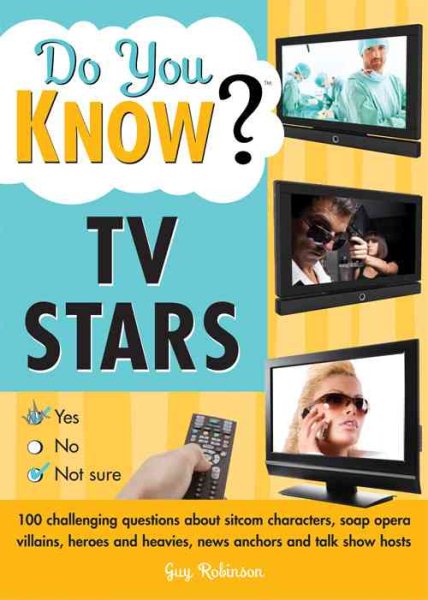 Do You Know TV Stars?: 100 challenging questions about sitcom characters, soap opera villains, heroes and heavies, news anchors and talk show hosts cover
