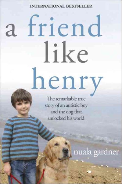 A Friend Like Henry: The Remarkable True Story of an Autistic Boy and the Dog That Unlocked His World cover