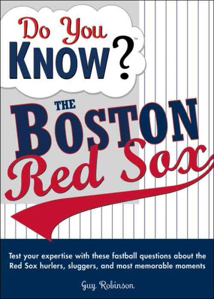 Do You Know the Boston Red Sox?: Test your expertise with these fastball questions (and a few curves) about your favorite team's hurlers, sluggers, stats and most memorable moments