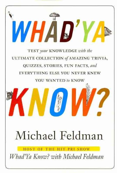 Whad'Ya Know?: Test Your Knowledge with the Ultimate Collection of Amazing Trivia, Quizzes, Stories, Fun Facts, and Everything Else You Never Knew You Wanted to Know cover