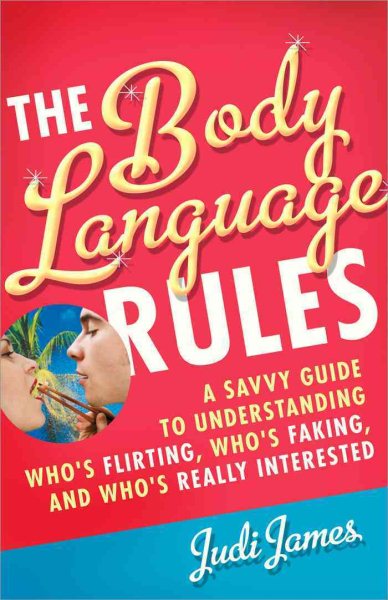 The Body Language Rules: A Savvy Guide to Understanding Who's Flirting, Who's Faking, and Who's Really Interested cover