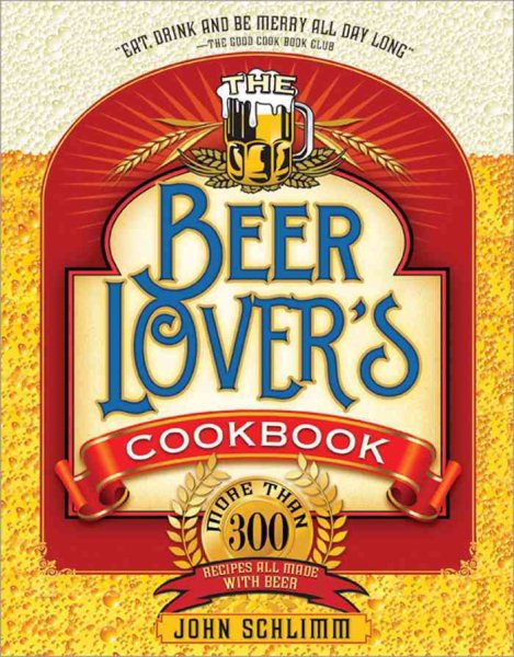 The Beer Lover's Cookbook: More than 300 Recipes All Made with Beer cover