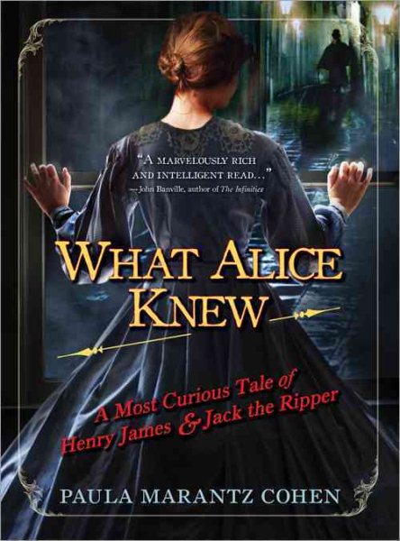 What Alice Knew: A Most Curious Tale of Henry James and Jack the Ripper cover