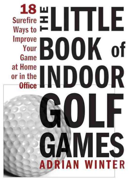 The Little Book of Indoor Golf Games: 18 Sure-fire Ways to Improve Your Game at Home or in the Office cover
