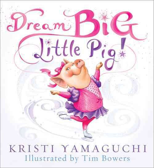 Dream Big, Little Pig!: An Inspiring Figure Skating Book cover