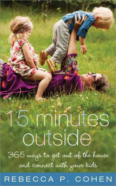 Fifteen Minutes Outside: 365 Ways to Get Out of the House and Connect with Your Kids cover