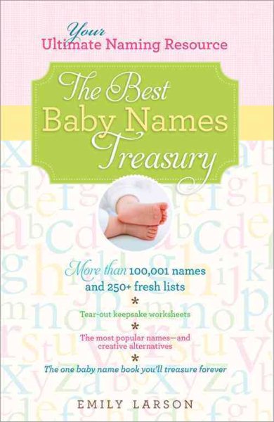 The Best Baby Names Treasury: The Ultimate Resource for Finding the One Name You'll Treasure Forever