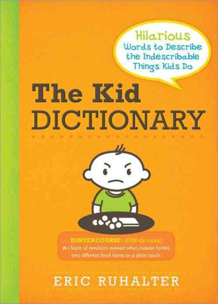 The Kid Dictionary: Hilarious Words to Describe the Indescribable Things Kids Do cover