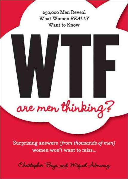 WTF Are Men Thinking?: 250,000 Men Reveal What Women REALLY Want to Know cover