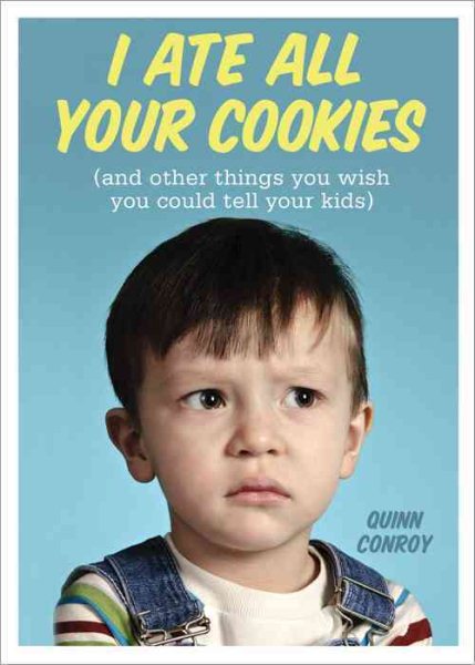 I Ate All Your Cookies: (and Other Things You Wish You Could Tell Your Kids) cover