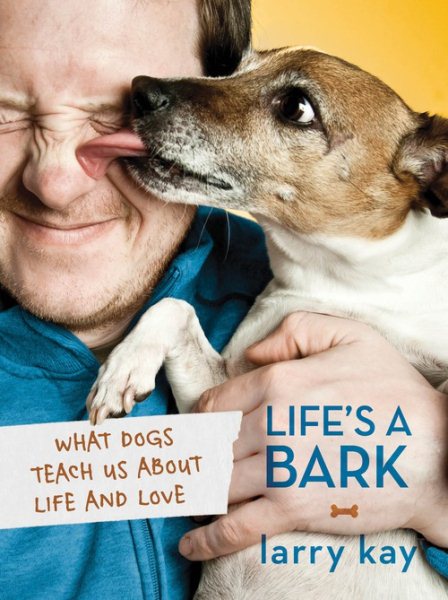 Life's a Bark: What Dogs Teach Us About Life and Love