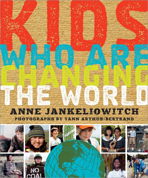 Kids Who Are Changing the World: A Book From the GoodPlanet Foundation cover