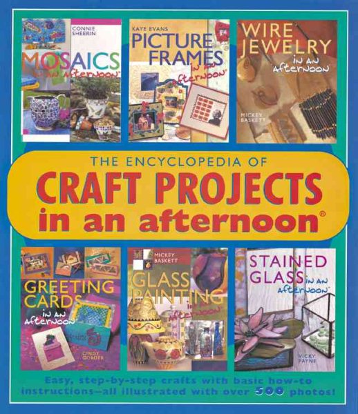 The Encyclopedia of Craft Projects in an afternoon®: Easy, Step-by-Step Crafts with Basic How-To Instructions-All Illustrated with Over 500 Photos! cover