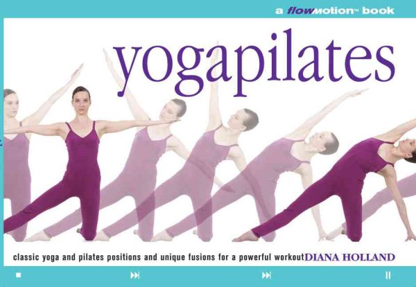 Yogapilates: A Flowmotion Book: Classic Yoga and Pilates Positions and Unique Fusions for a Powerful Workout