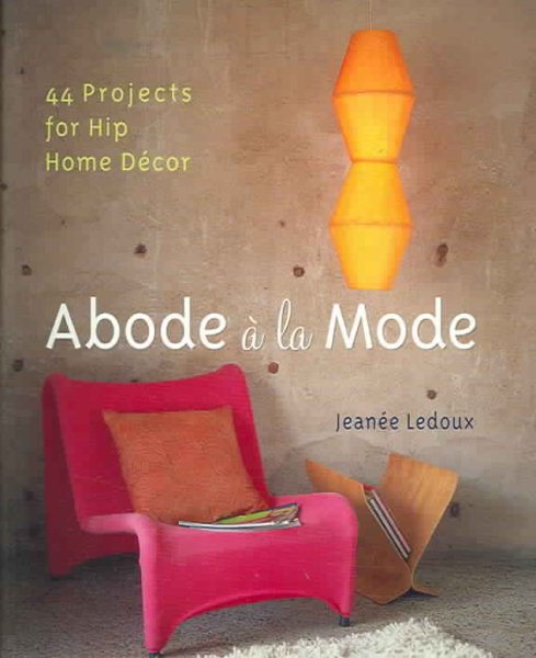 Abode a la Mode: 44 Projects for Hip Home Decor cover