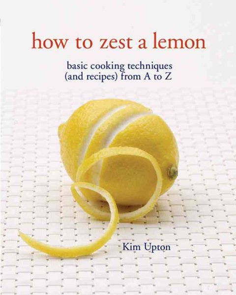 How to Zest a Lemon: Basic Cooking Techniques (and Recipes) from A to Z