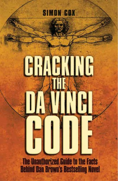 Cracking the Da Vinci Code: The Unauthorized Guide to the Facts Behind Dan Brown's Bestselling Novel cover