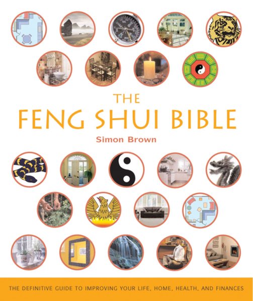 The Feng Shui Bible: The Definitive Guide to Improving Your Life, Home, Health, and Finances (Mind Body Spirit Bibles)