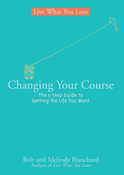 Changing Your Course: The 5-Step Guide to Getting the Life You Want (Live What You Love) cover